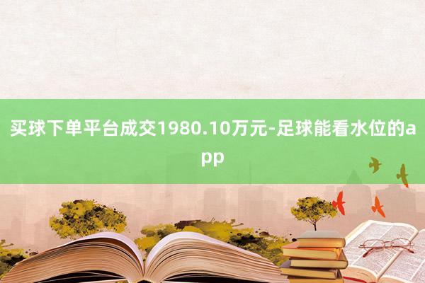 买球下单平台成交1980.10万元-足球能看水位的app