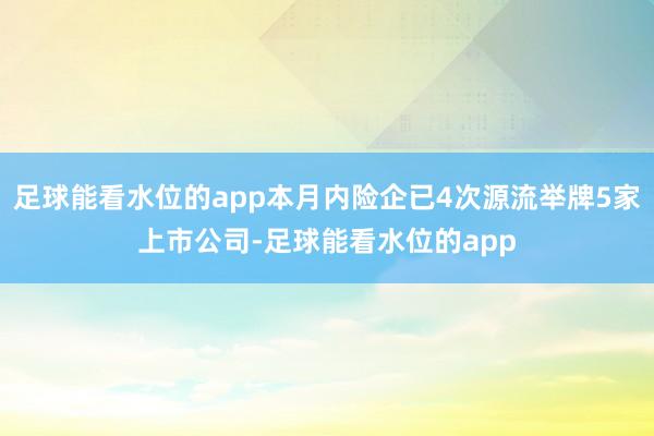 足球能看水位的app本月内险企已4次源流举牌5家上市公司-足球能看水位的app