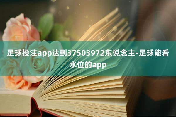 足球投注app达到37503972东说念主-足球能看水位的app