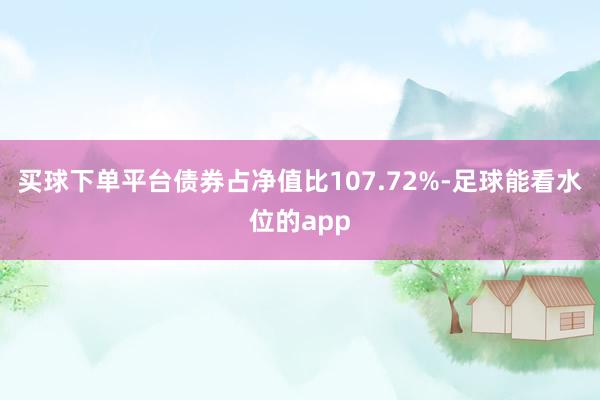 买球下单平台债券占净值比107.72%-足球能看水位的app