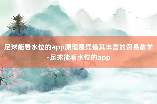 足球能看水位的app原理是凭借其丰富的贸易教学-足球能看水位的app